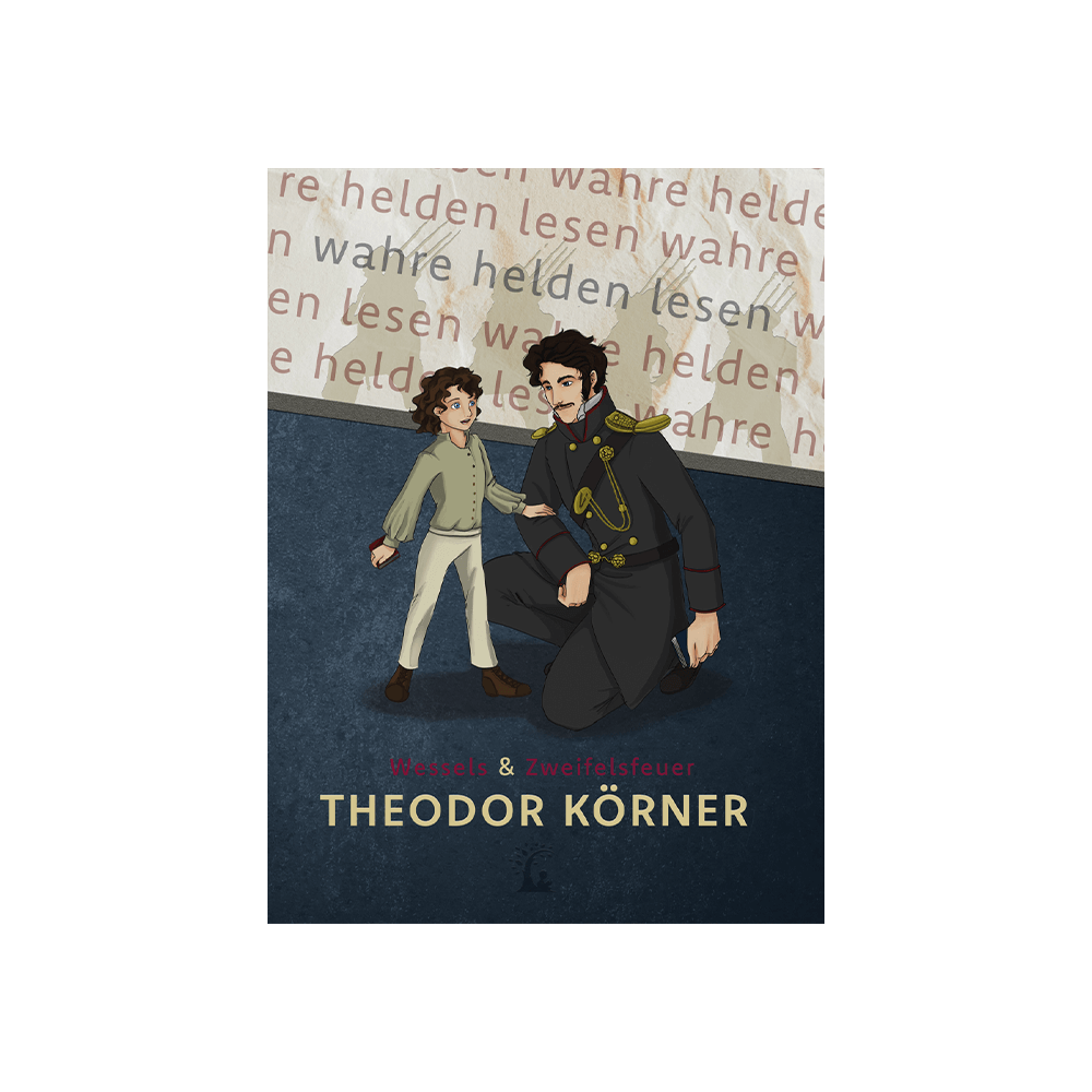 Theodor Körner – Das Leben gilt nichts, wo die Freiheit fehlt